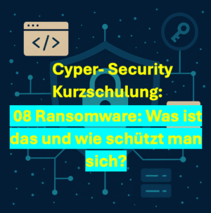 08 DE Cyper- Security Kurzschulung: Ransomware: Was ist das und wie schützt man sich?